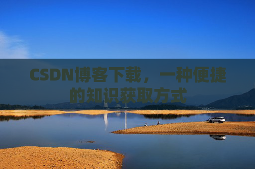 CSDN博客下载，一种便捷的知识获取方式